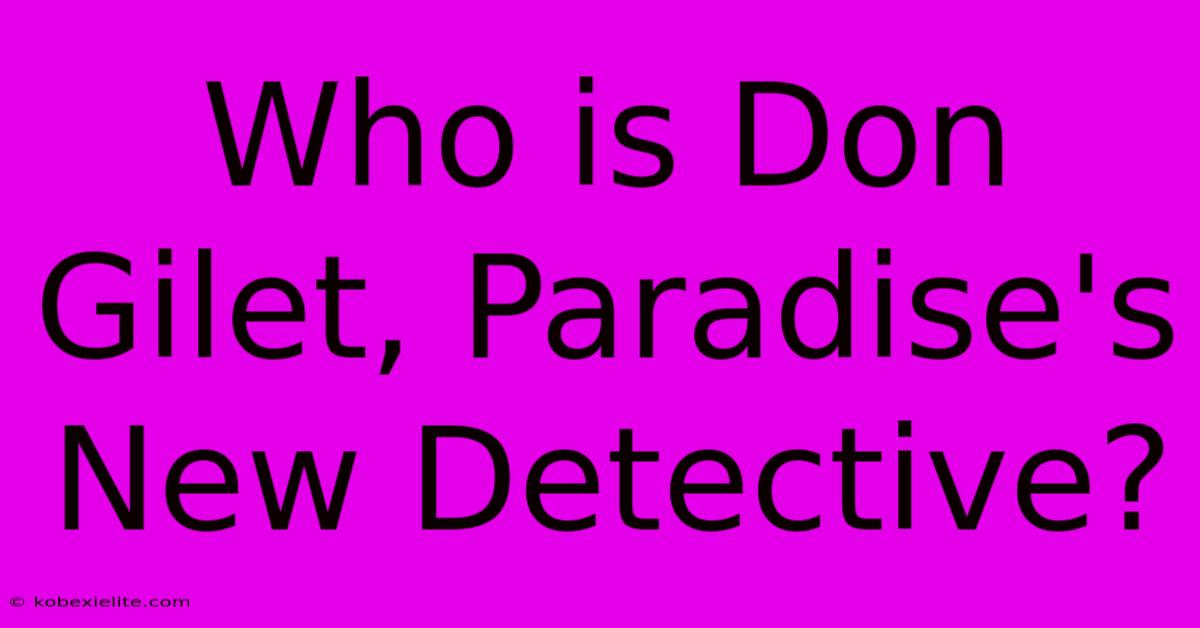 Who Is Don Gilet, Paradise's New Detective?