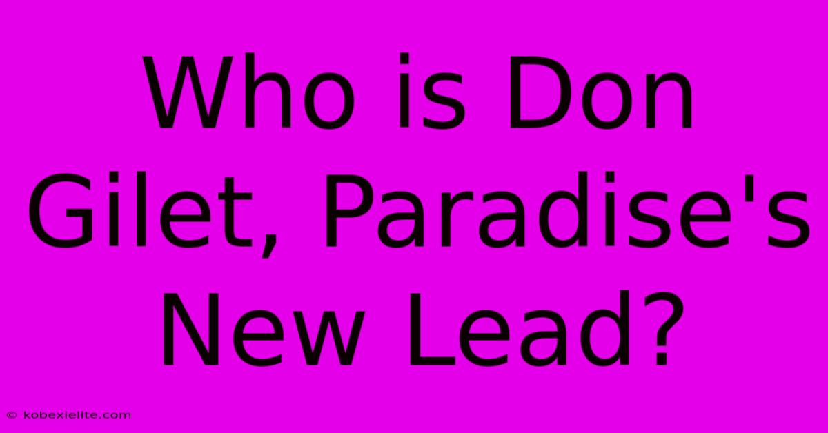 Who Is Don Gilet, Paradise's New Lead?