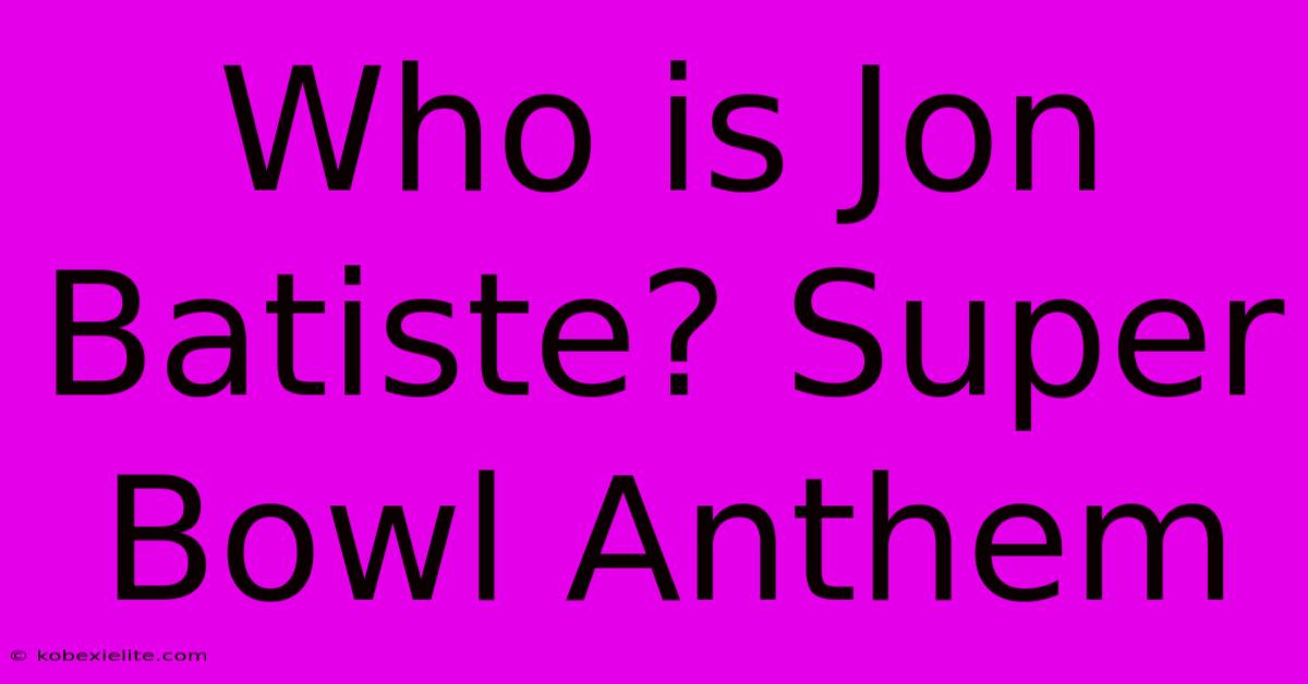 Who Is Jon Batiste? Super Bowl Anthem