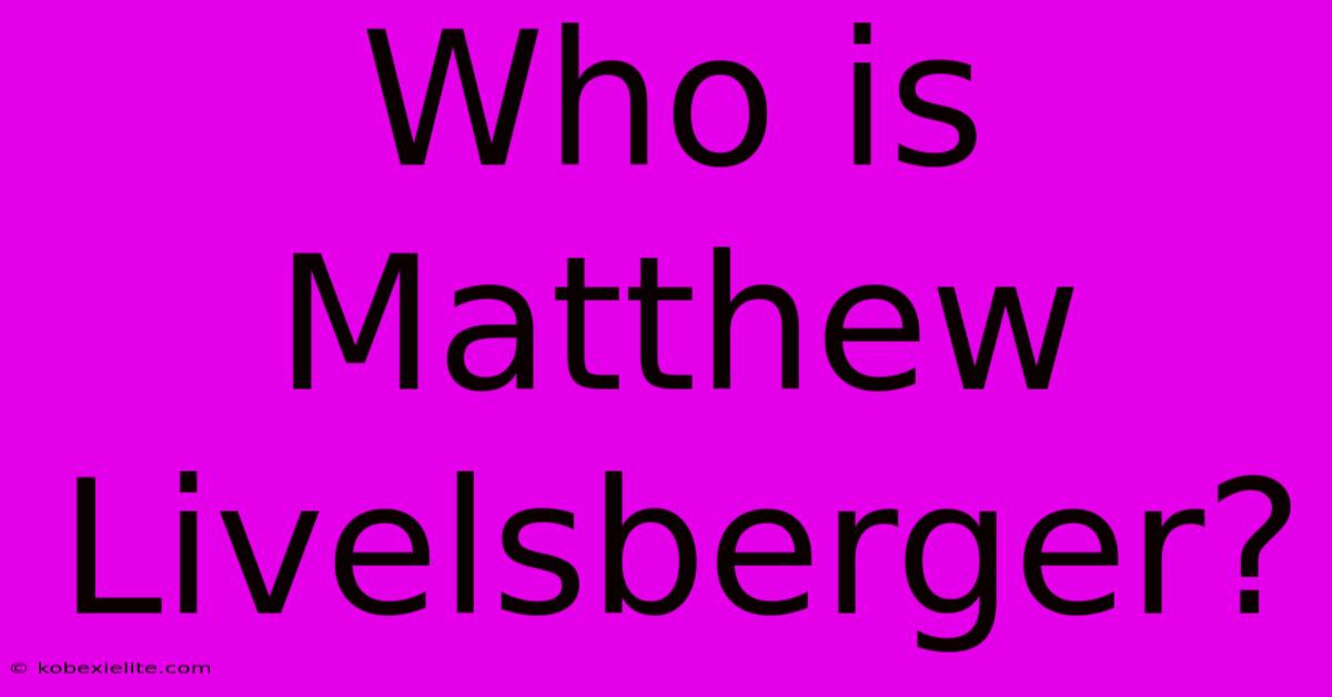 Who Is Matthew Livelsberger?