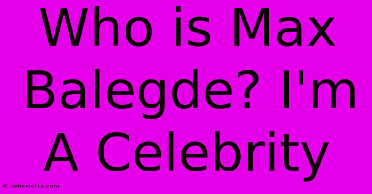 Who Is Max Balegde? I'm A Celebrity