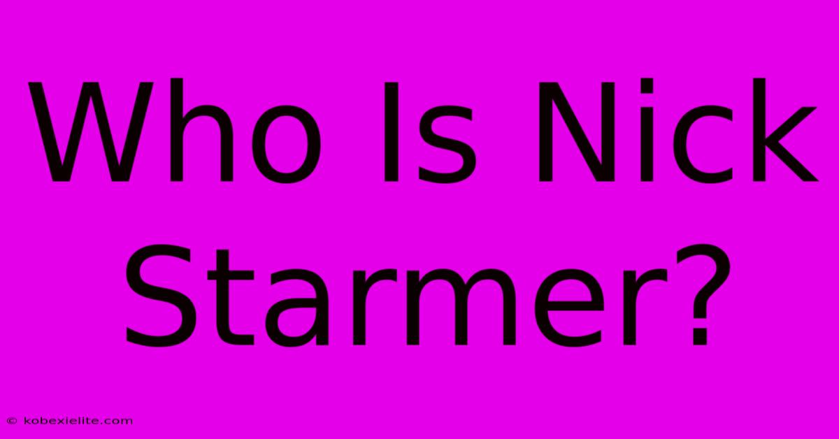 Who Is Nick Starmer?