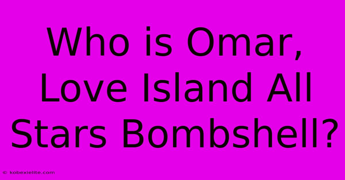 Who Is Omar, Love Island All Stars Bombshell?