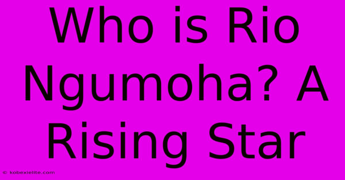 Who Is Rio Ngumoha? A Rising Star