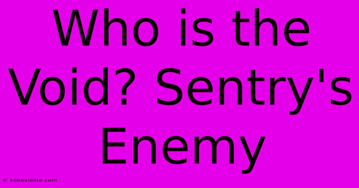 Who Is The Void? Sentry's Enemy