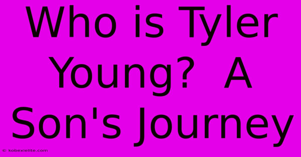 Who Is Tyler Young?  A Son's Journey