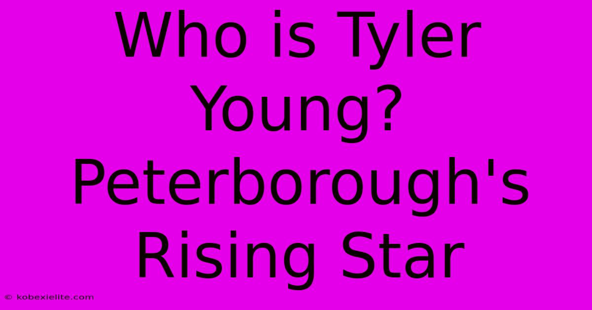 Who Is Tyler Young? Peterborough's Rising Star