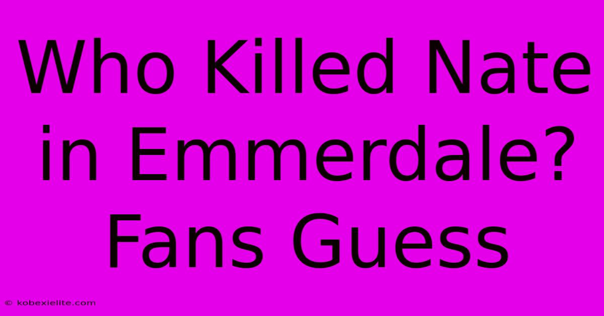 Who Killed Nate In Emmerdale? Fans Guess