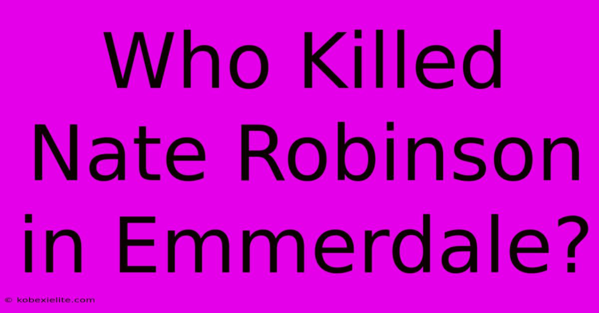 Who Killed Nate Robinson In Emmerdale?