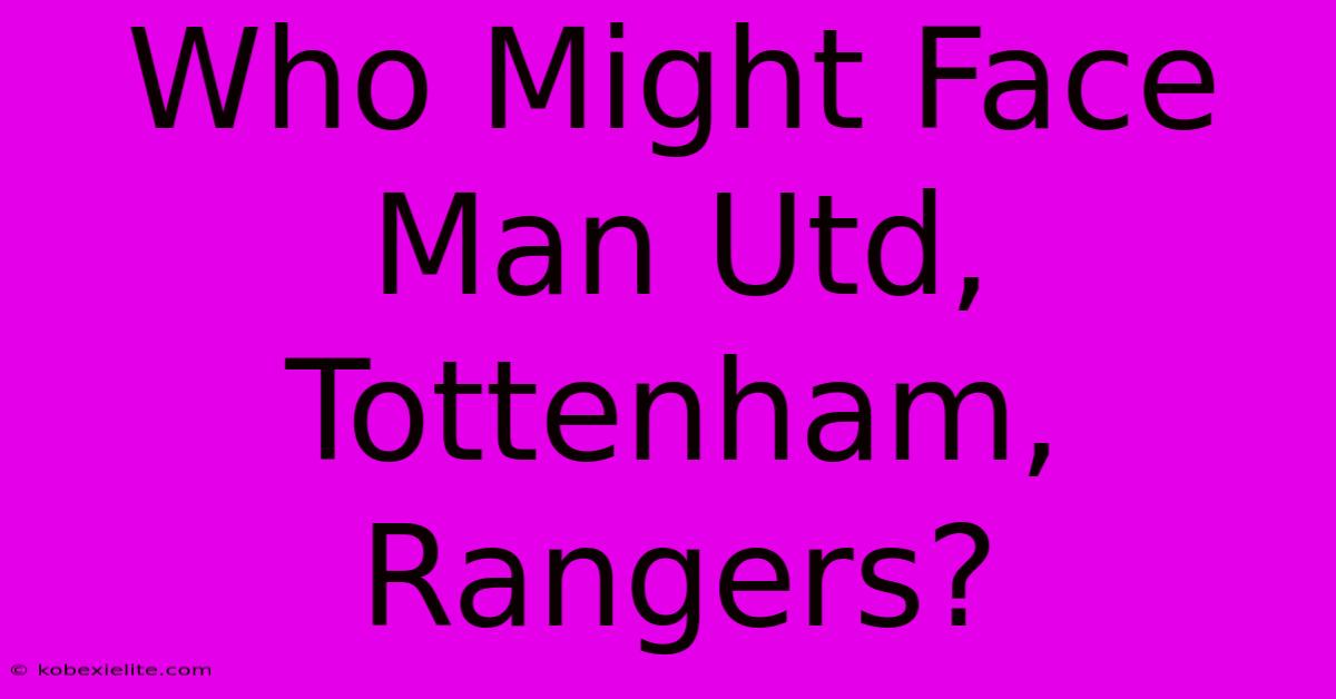 Who Might Face Man Utd, Tottenham, Rangers?