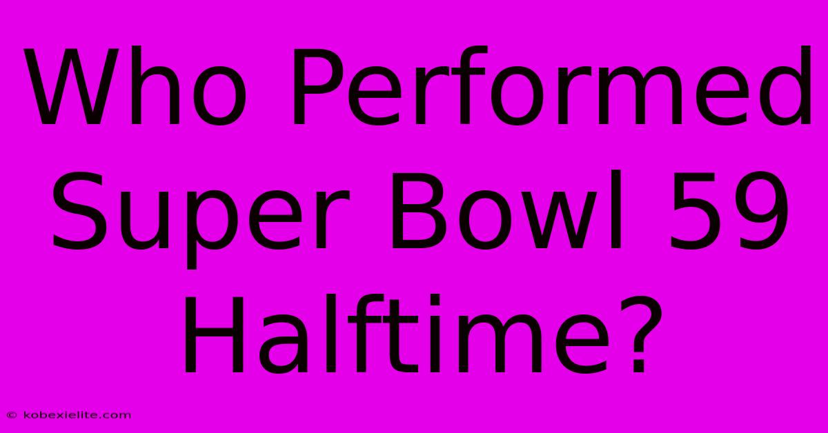 Who Performed Super Bowl 59 Halftime?