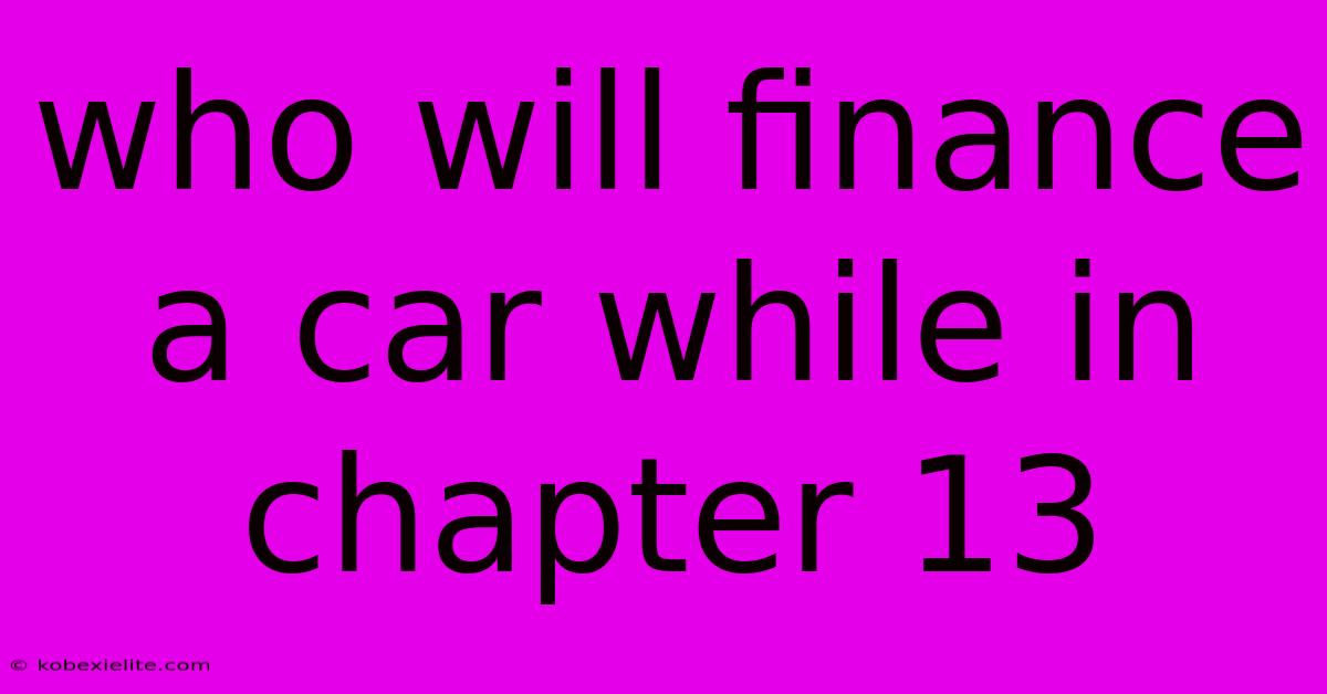 Who Will Finance A Car While In Chapter 13 Who Will Finance A Car While In Chapter 13