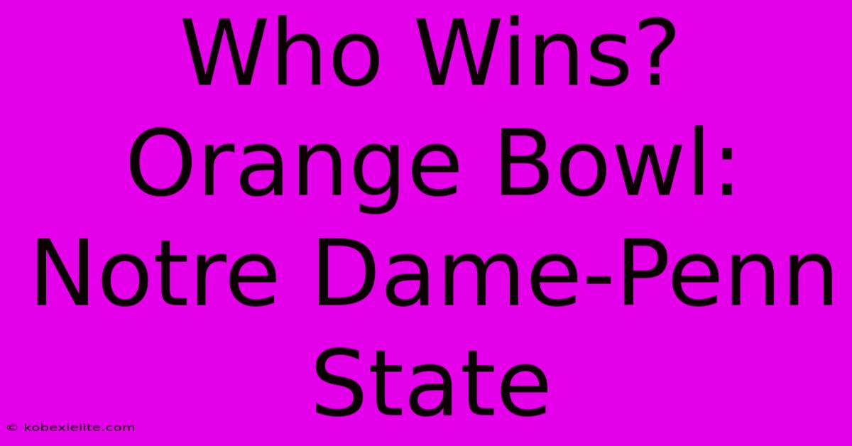 Who Wins? Orange Bowl: Notre Dame-Penn State