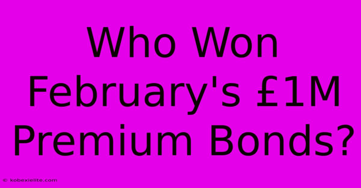 Who Won February's £1M Premium Bonds?