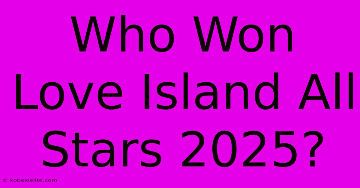 Who Won Love Island All Stars 2025?