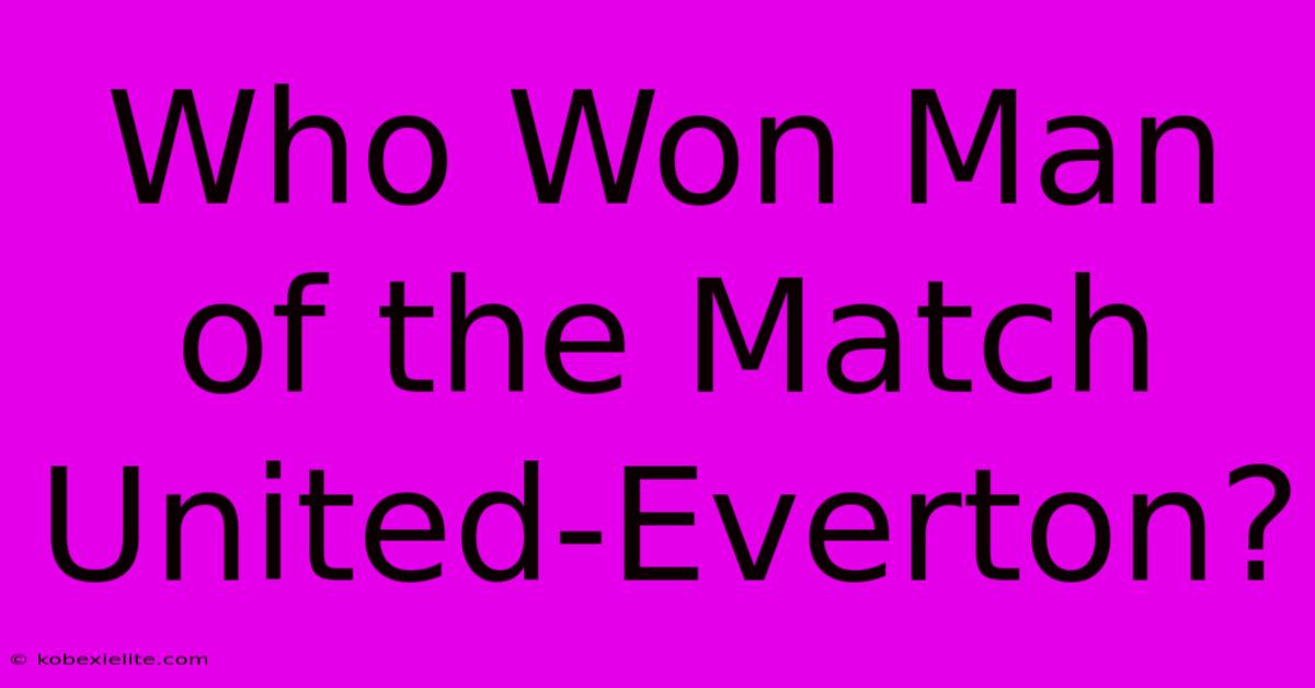 Who Won Man Of The Match United-Everton?