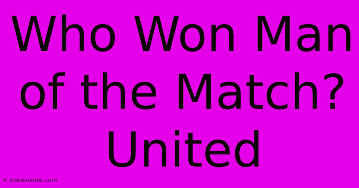 Who Won Man Of The Match? United