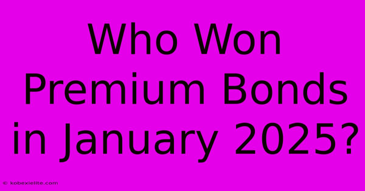 Who Won Premium Bonds In January 2025?