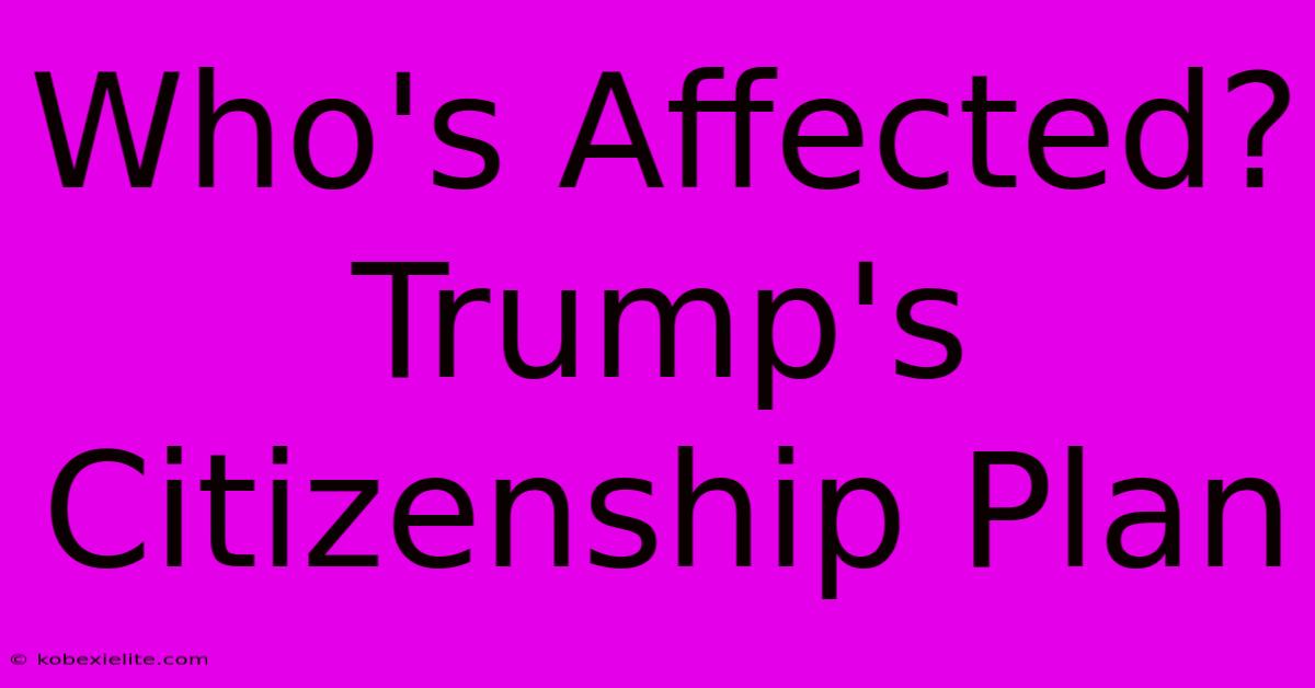 Who's Affected? Trump's Citizenship Plan