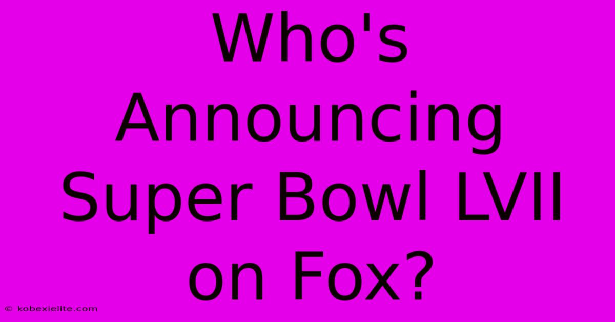 Who's Announcing Super Bowl LVII On Fox?