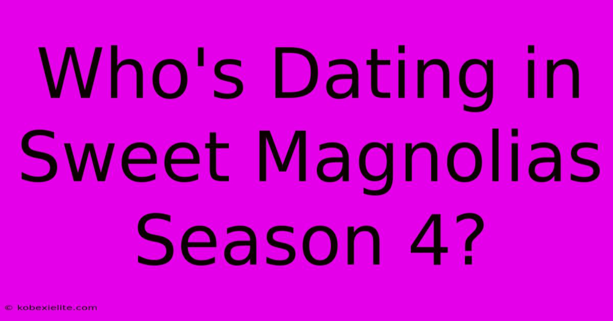 Who's Dating In Sweet Magnolias Season 4?