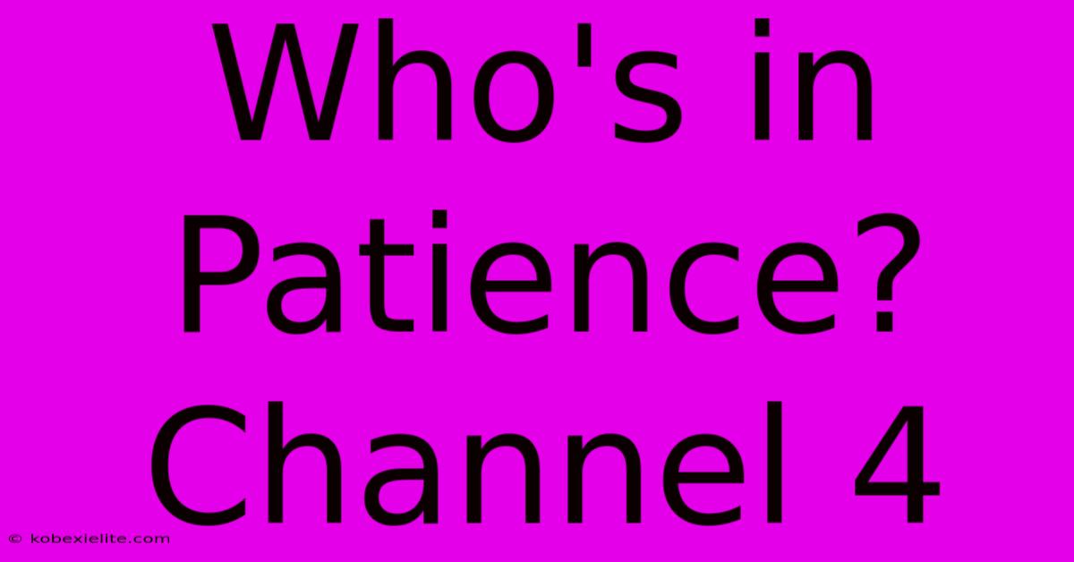 Who's In Patience? Channel 4