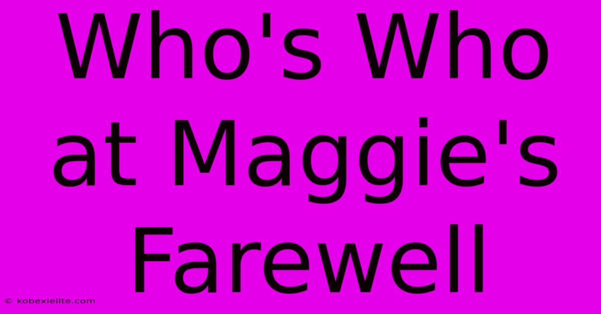 Who's Who At Maggie's Farewell