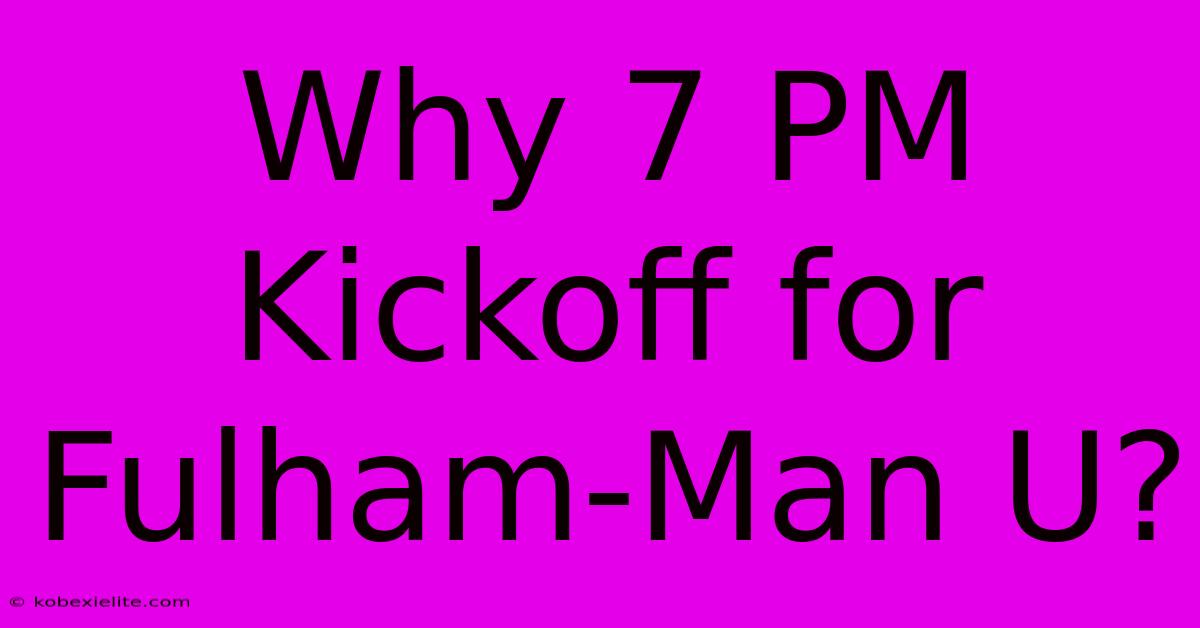 Why 7 PM Kickoff For Fulham-Man U?