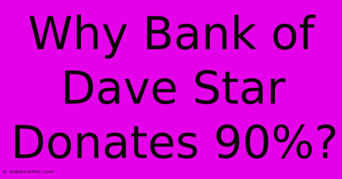 Why Bank Of Dave Star Donates 90%?