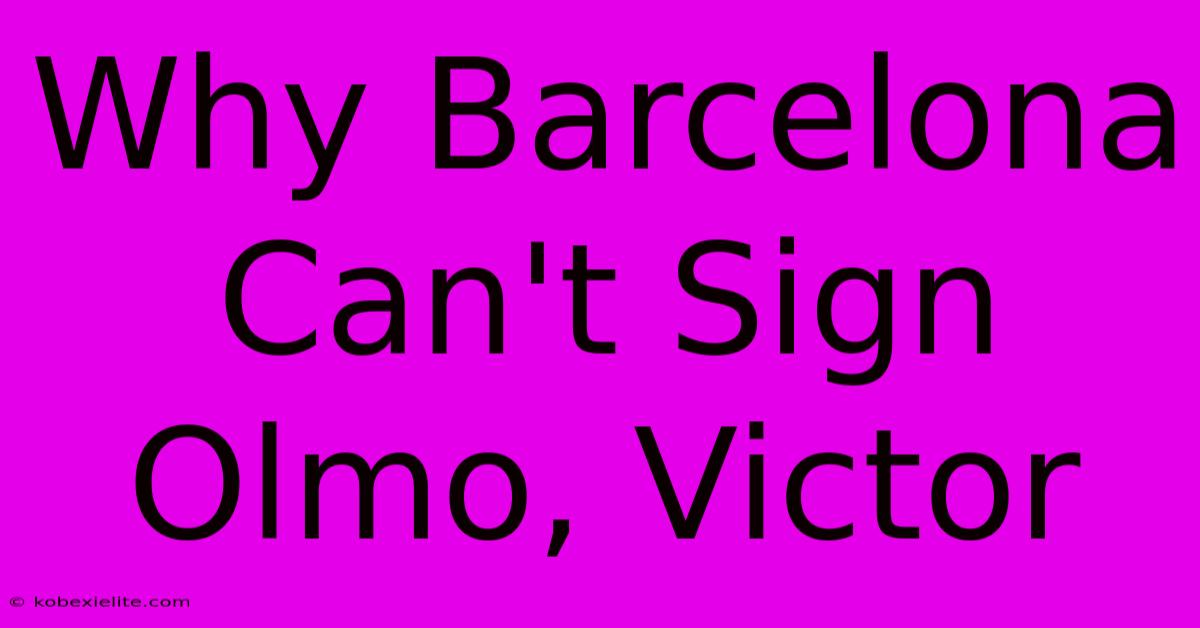 Why Barcelona Can't Sign Olmo, Victor