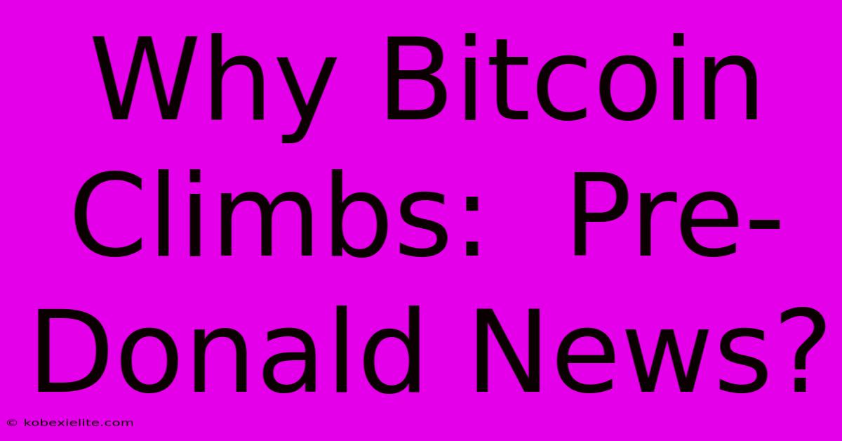 Why Bitcoin Climbs:  Pre-Donald News?