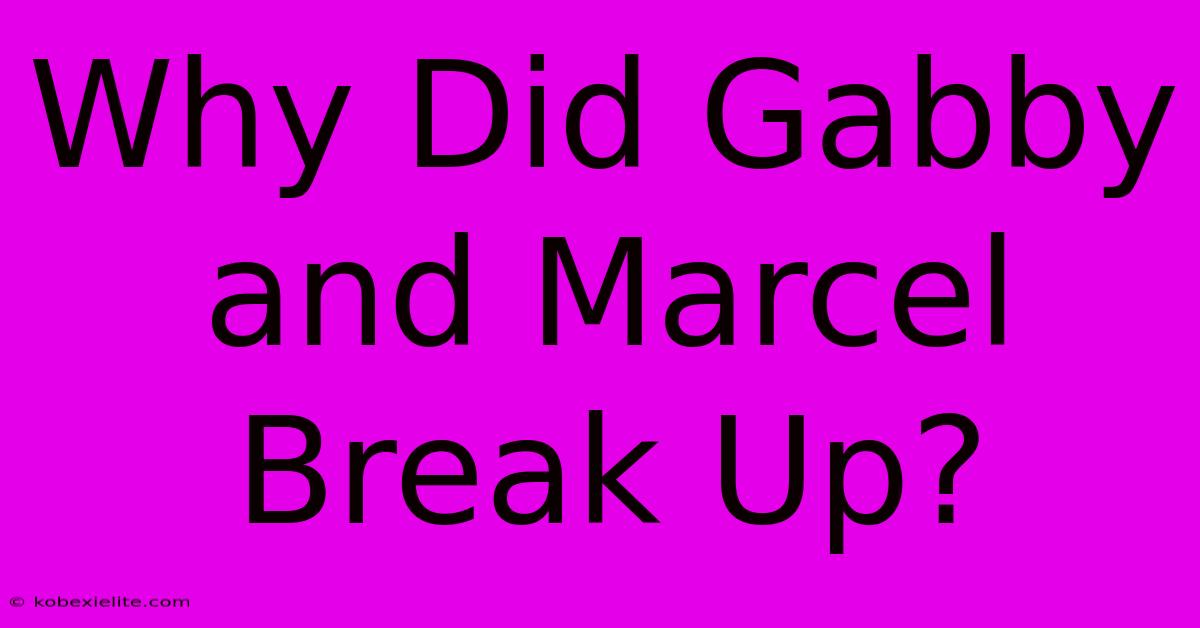 Why Did Gabby And Marcel Break Up?