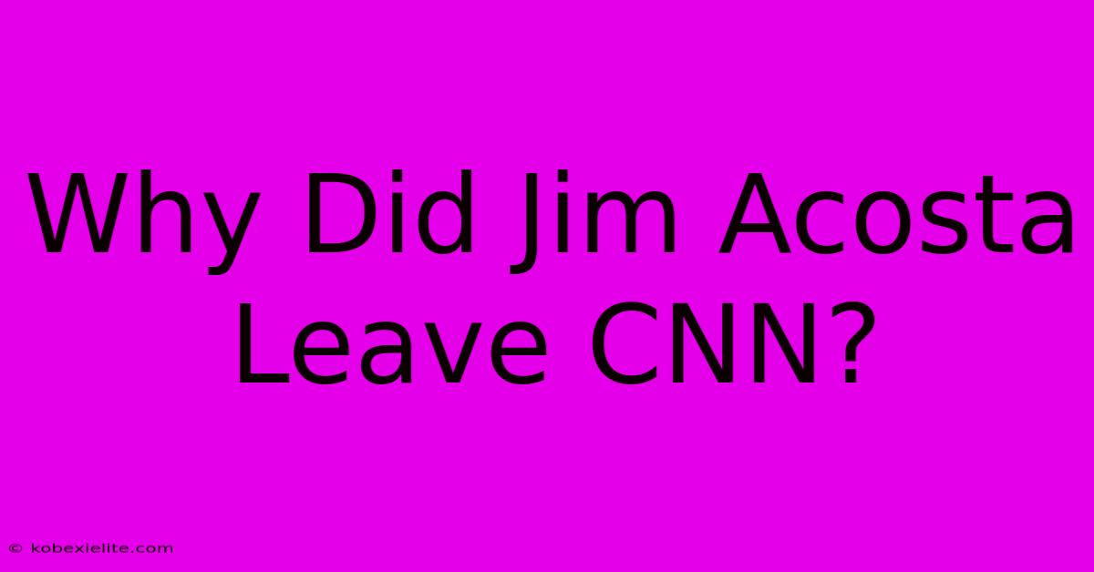 Why Did Jim Acosta Leave CNN?