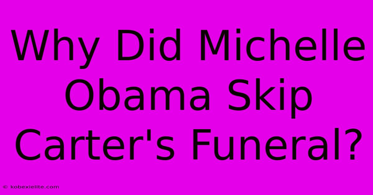 Why Did Michelle Obama Skip Carter's Funeral?