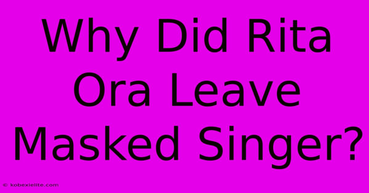 Why Did Rita Ora Leave Masked Singer?