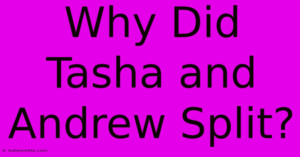 Why Did Tasha And Andrew Split?