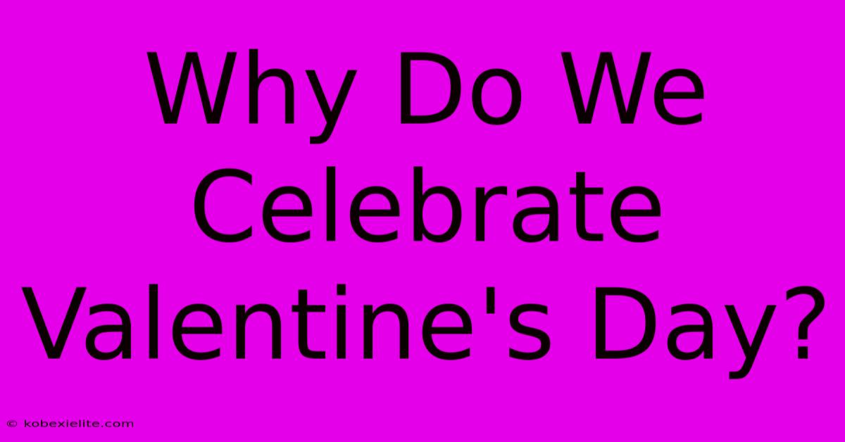 Why Do We Celebrate Valentine's Day?