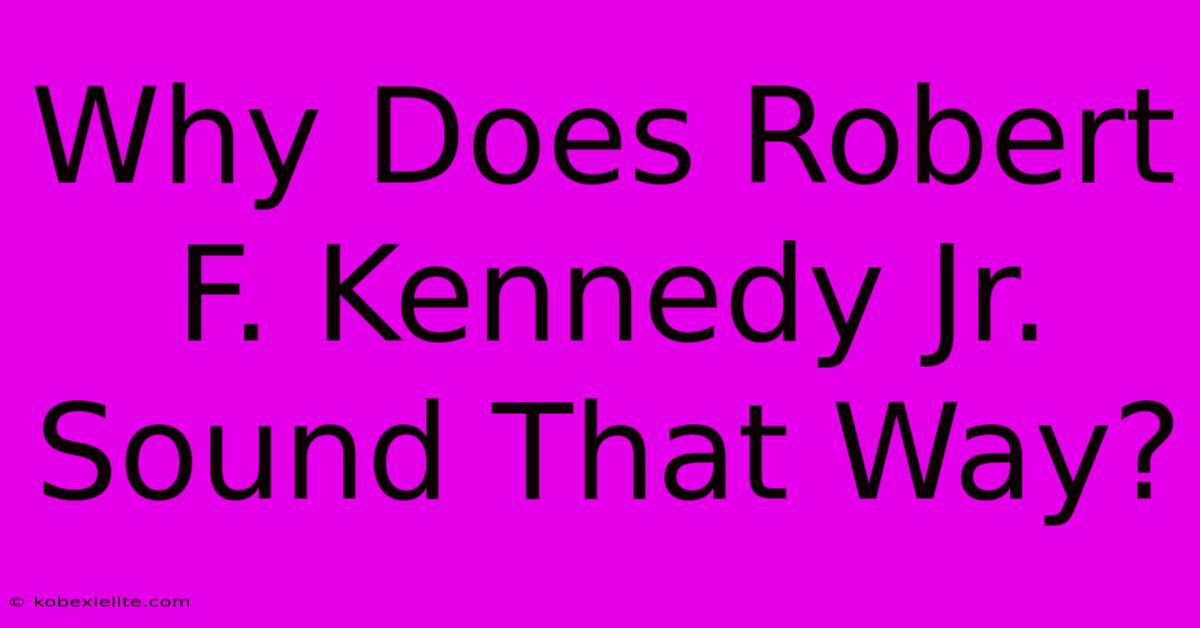 Why Does Robert F. Kennedy Jr. Sound That Way?