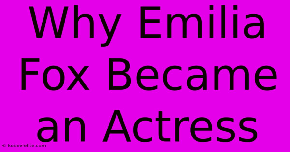 Why Emilia Fox Became An Actress