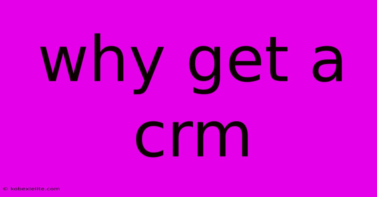 Why Get A Crm