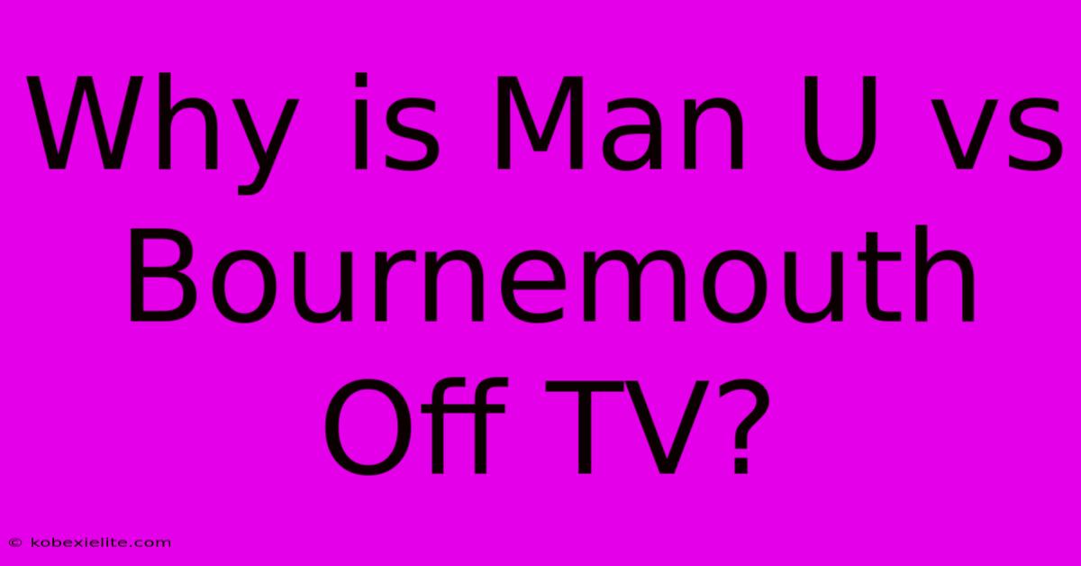 Why Is Man U Vs Bournemouth Off TV?