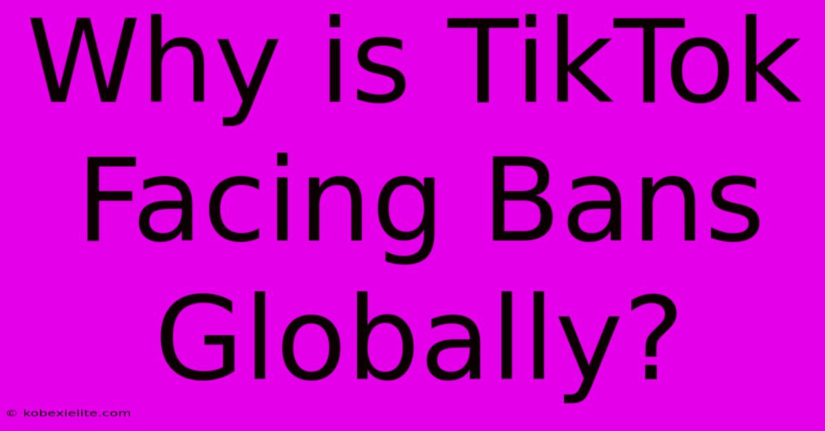 Why Is TikTok Facing Bans Globally?