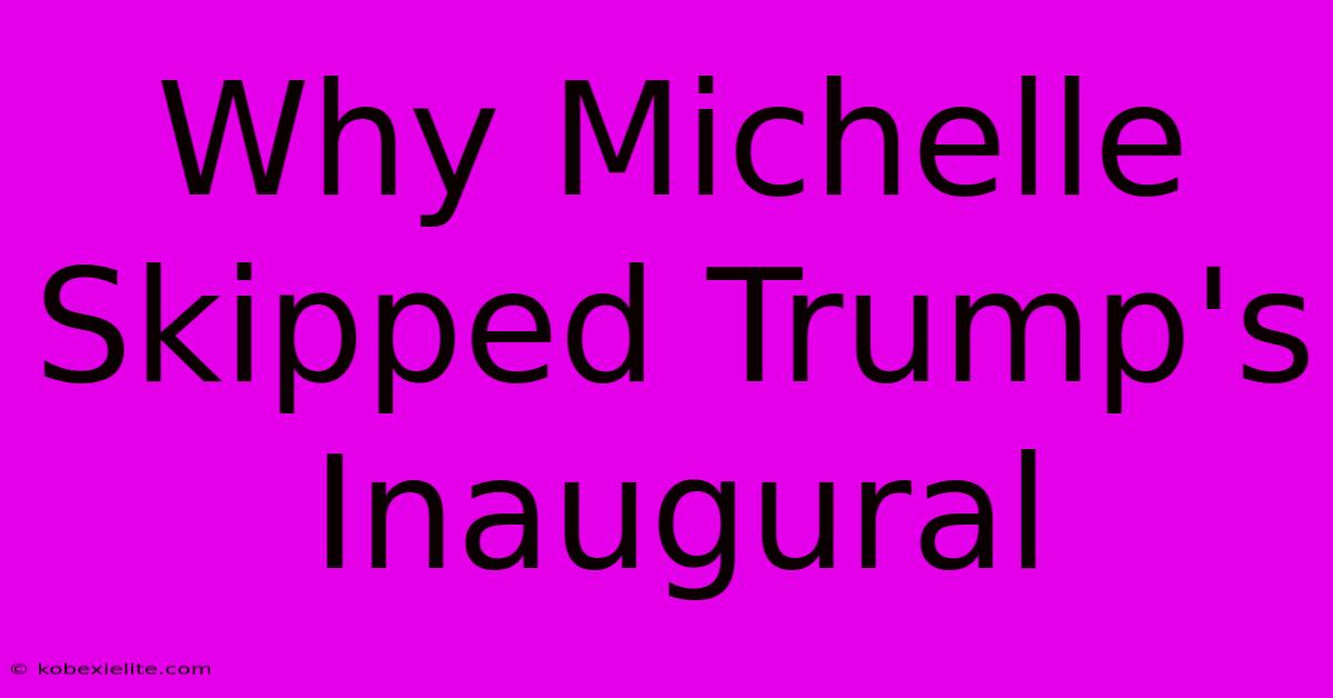 Why Michelle Skipped Trump's Inaugural