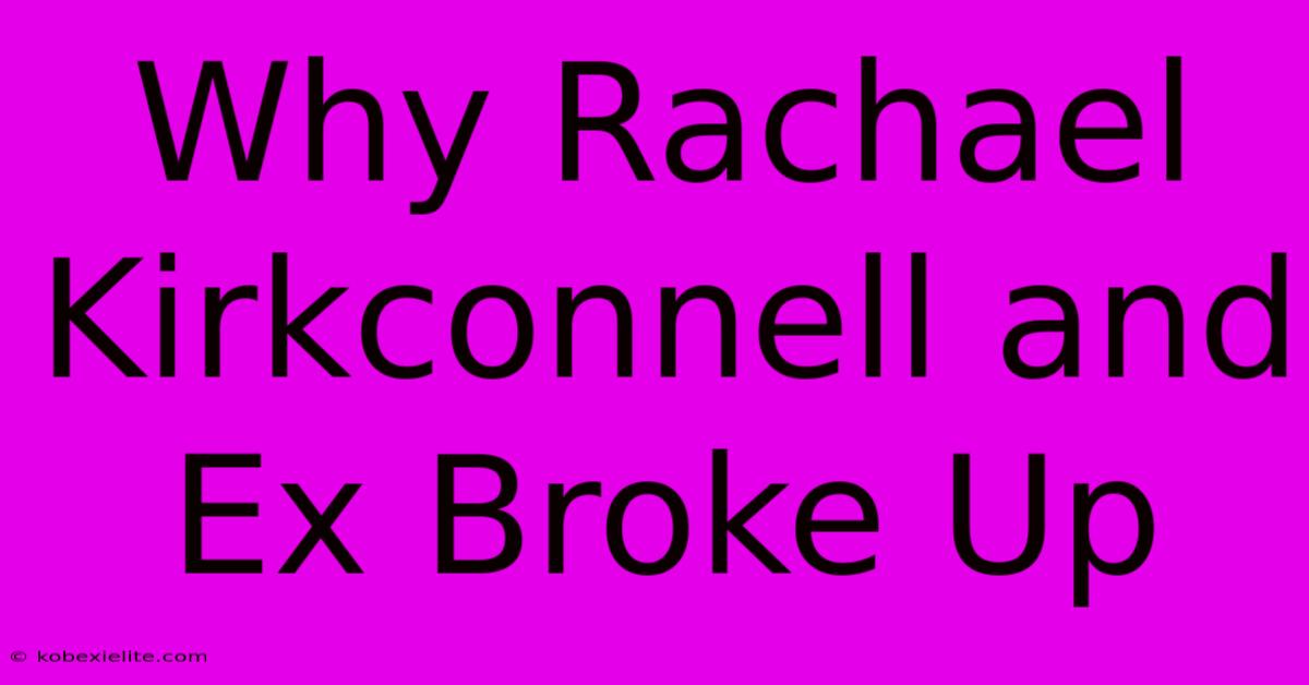 Why Rachael Kirkconnell And Ex Broke Up