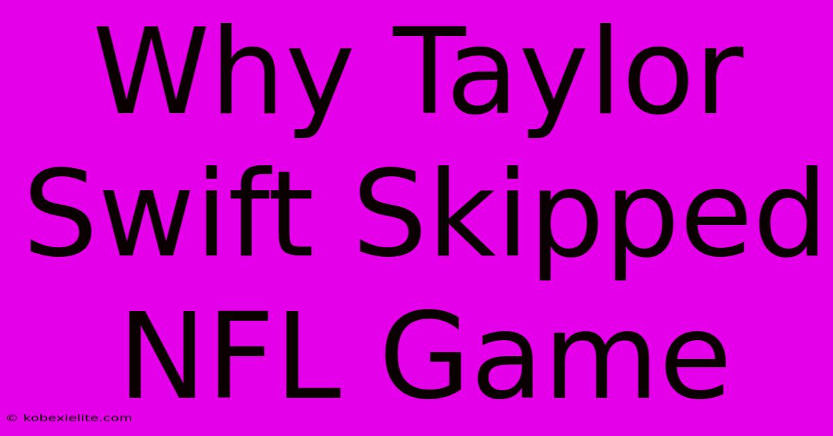 Why Taylor Swift Skipped NFL Game