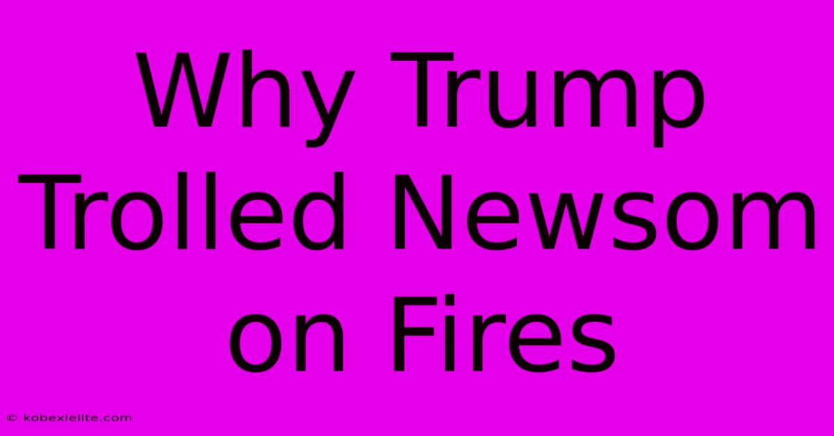 Why Trump Trolled Newsom On Fires