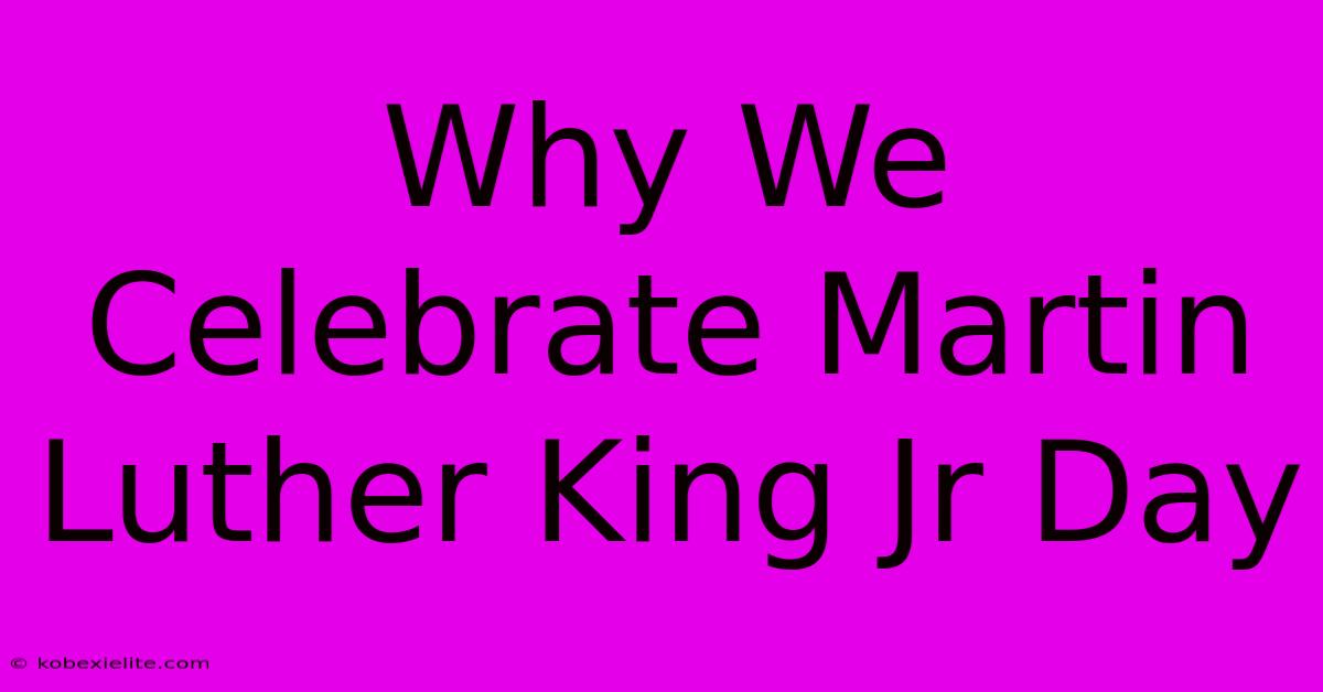 Why We Celebrate Martin Luther King Jr Day