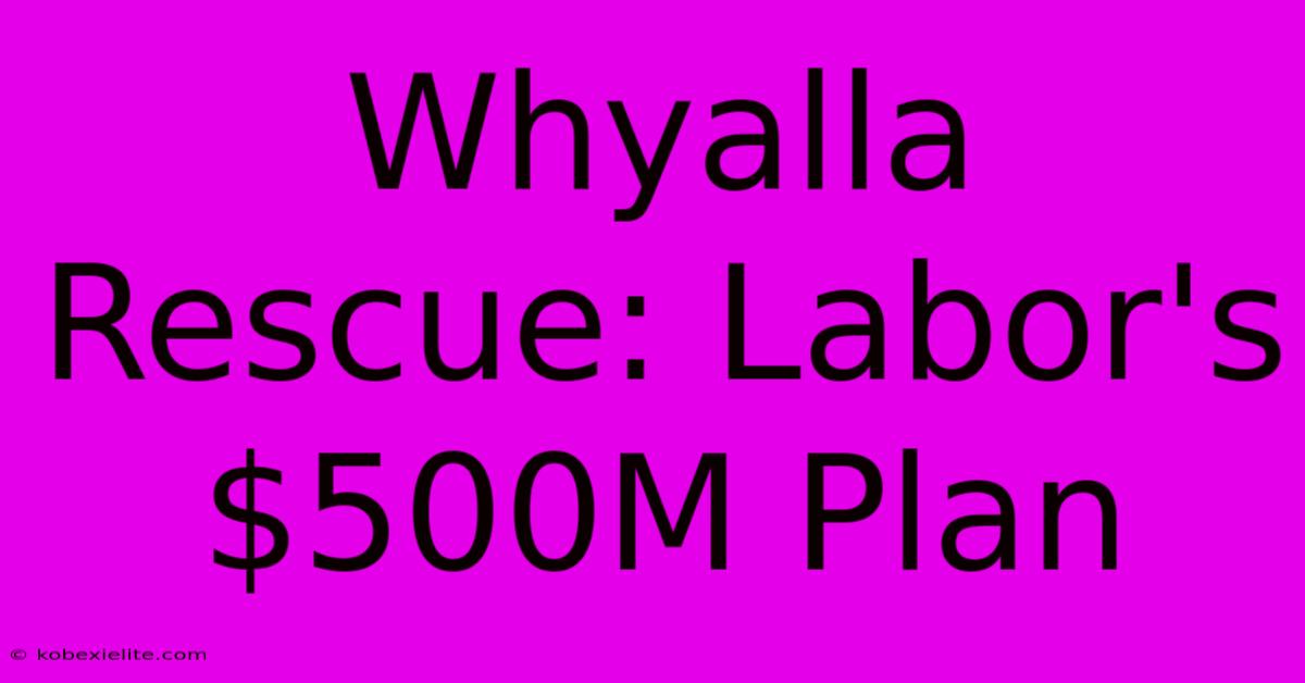 Whyalla Rescue: Labor's $500M Plan