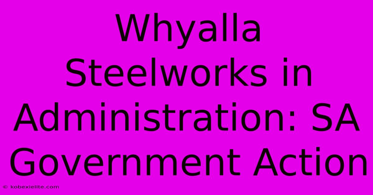 Whyalla Steelworks In Administration: SA Government Action