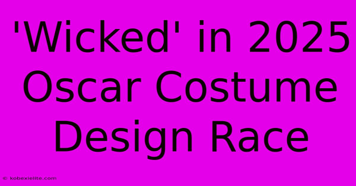 'Wicked' In 2025 Oscar Costume Design Race